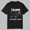 Trump Has Great Jeans Shirt