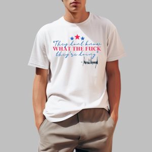 Trump They Don’t Know What The Fuck They’re Doing Shirt
