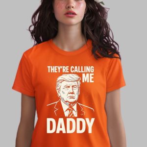 Trump They’re Calling Me Daddy Shirt