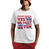 Trump Vance Yes We Win We Fight And We Win Shirt