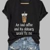 V-Neck An Iced Coffee And His Obituary Would Fix Me Print T-Shirt