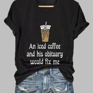 V-Neck An Iced Coffee And His Obituary Would Fix Me Print T-Shirt