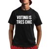 Voting Is Tres Chic Shirt