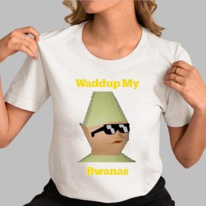 Waddup My Bwanas Shirt