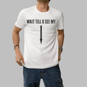 Wait Till U See My Shirt