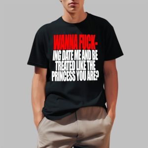 Wanna F-ing Date Me And Be Treated Like The Princess You Are Shirt Wanna F-ing Date Me And Be Treated Like The Princess You Are Shirt