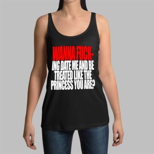 Wanna F-ing Date Me And Be Treated Like The Princess You Are Shirt