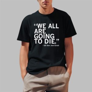 We All Are Going To Die Joni Ernst Shirt We All Are Going To Die Joni Ernst Shirt