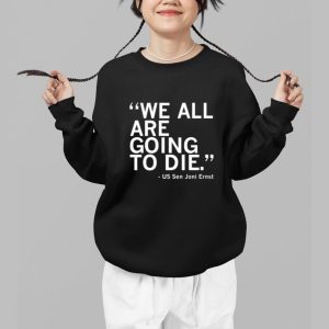 We All Are Going To Die Joni Ernst Shirt 3