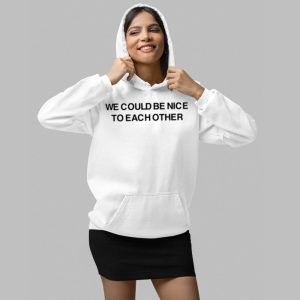 We Could Be Nice To Each Other Shirt 4