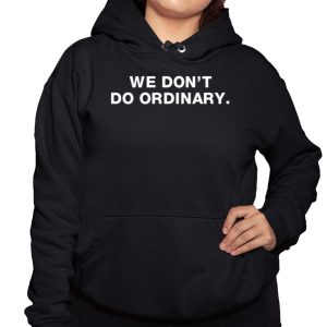 We Dont Do Ordinary Shirt 3