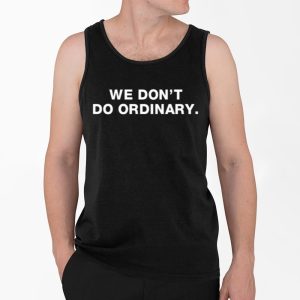 We Dont Do Ordinary Shirt 4