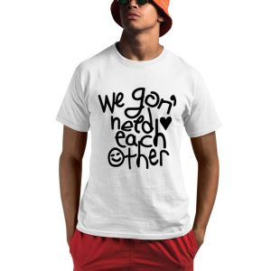 We ‘Gon Need Each Other Tour Shirt