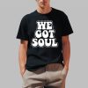 We Got Soul Shirt