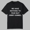 We Have Nothing To Fear But Jimmy Kimmel Shirt