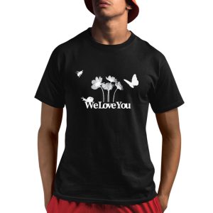 We Love You The We Love You Shirt We Love You The We Love You Shirt