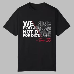 We Ride For Justice Not Divide For Dictators Texas 30 Shirt We Ride For Justice Not Divide For Dictators Texas 30 Shirt