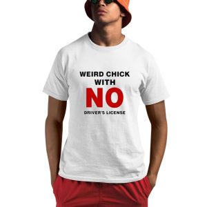 Weird Chick With No Driver’s License Shirt