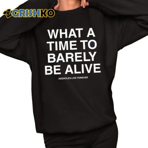 What A Time To Barely Be A Live Assholes Live Forever Shirt