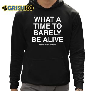 What A Time To Barely Be A Live Assholes Live Forever Shirt 2 What A Time To Barely Be A Live Assholes Live Forever Shirt 3