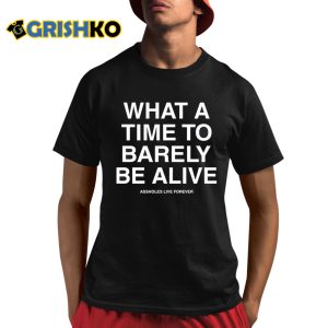What A Time To Barely Be A Live Assholes Live Forever Shirt 3 What A Time To Barely Be A Live Assholes Live Forever Shirt 4