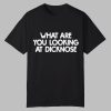 What Are You Looking At Dicknose Shirt