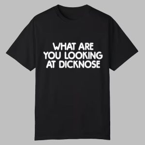 What Are You Looking At Dicknose Shirt What Are You Looking At Dicknose Shirt
