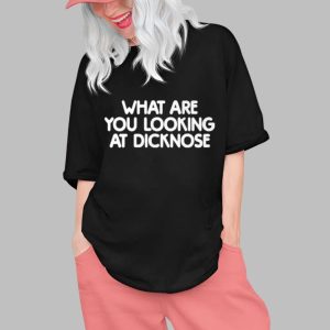 What Are You Looking At Dicknose Shirt