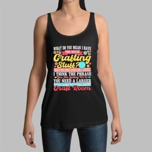 What Do You Mean I Have Too Much Grafting Stuff Shirt