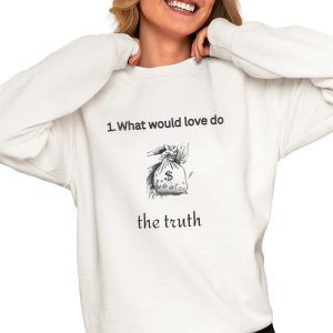 What Would Love Do The Truth Shirt