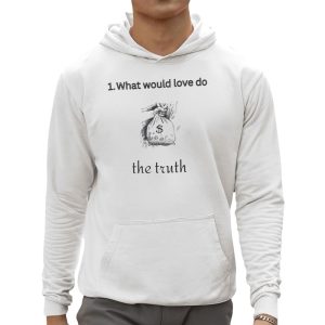What Would Love Do The Truth Shirt 3