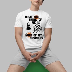 What You Think Of Me Is None Of My Business Shirt