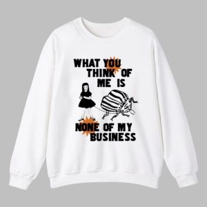 What You Think Of Me Is None Of My Business Shirt 4
