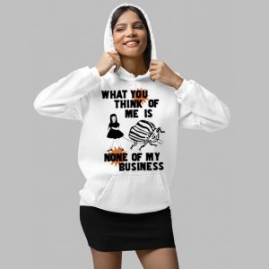 What You Think Of Me Is None Of My Business Shirt 7