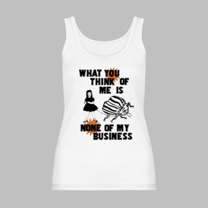 What You Think Of Me Is None Of My Business Shirt 8