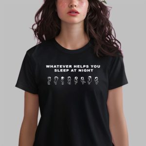 Whatever Helps You Sleep At Night Shirt