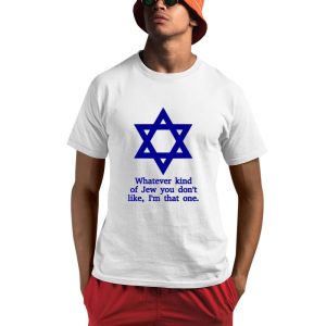 Whatever Kind Of Jew You Don’t Like I’m That One Shirt