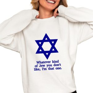 Whatever Kind Of Jew You Don’t Like I’m That One Shirt