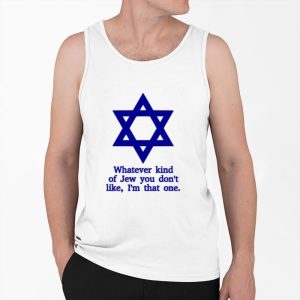 Whatever Kind Of Jew You Don't Like I'm That One Shirt 3 Whatever Kind Of Jew You Dont Like Im That One Shirt 4
