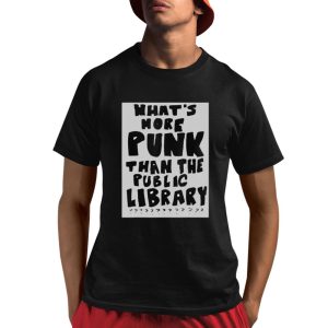 What’s More Punk Than The Public Library Shirt What’s More Punk Than The Public Library Shirt