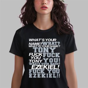 What’s Your Name Tony Fuck You Ezekiel Shirt