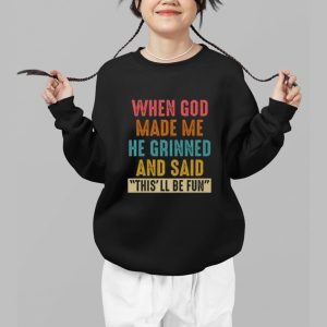 When God Made Me He Grinned And Said Thisll Be Fun Shirt 3