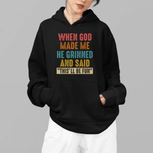 When God Made Me He Grinned And Said Thisll Be Fun Shirt 4