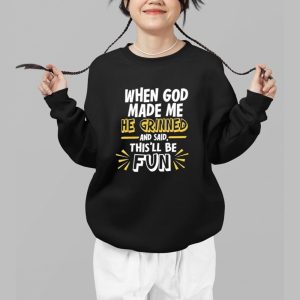When God Made Me He Grinned And Said This'll Be Fun Shirts 2 When God Made Me He Grinned And Said Thisll Be Fun Shirts 3