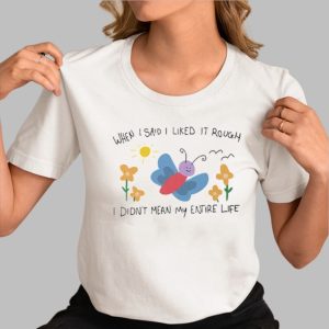 When I Said I Liked It Rough I Didn’t Mean My Entire Life Shirt