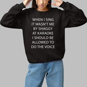 When I Sing It Wasn't Me By Shaggy At Karaoke I Should Be Allowed To Do The Voice Shirt 2 When I Sing It Wasnt Me By Shaggy At Karaoke I Should Be Allowed To Do The Voice Shirt 3