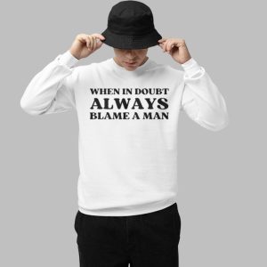 When In Doubt Always Blame A Man Shirt 3