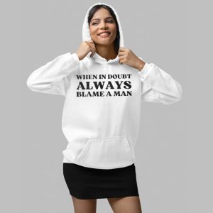 When In Doubt Always Blame A Man Shirt 4