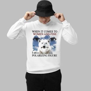When It Comes To Women And F I Am A Polarizing Figure Bear Eyes Shirt 2 When It Comes To Women And F I Am A Polarizing Figure Bear Eyes Shirt 3