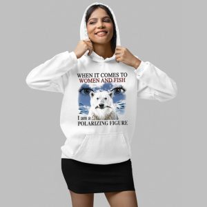 When It Comes To Women And F I Am A Polarizing Figure Bear Eyes Shirt 3 When It Comes To Women And F I Am A Polarizing Figure Bear Eyes Shirt 4
